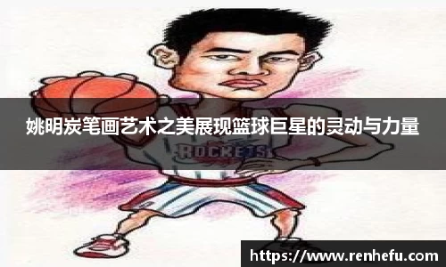 姚明炭笔画艺术之美展现篮球巨星的灵动与力量