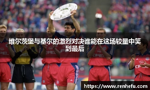 维尔茨堡与基尔的激烈对决谁能在这场较量中笑到最后