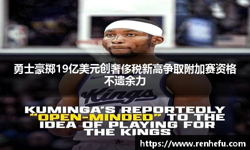 勇士豪掷19亿美元创奢侈税新高争取附加赛资格不遗余力