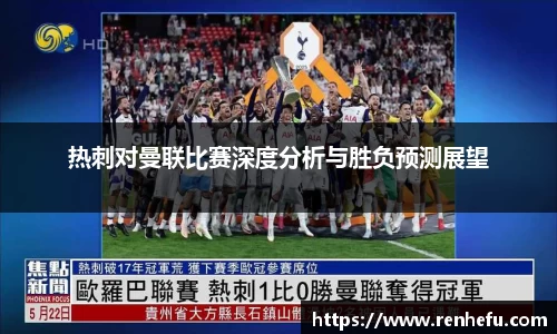 热刺对曼联比赛深度分析与胜负预测展望